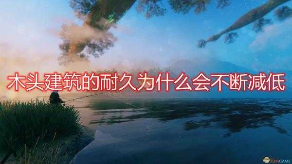 《Valheim:英灵神殿》木头建筑耐久不断降低原因及解决方法介绍
