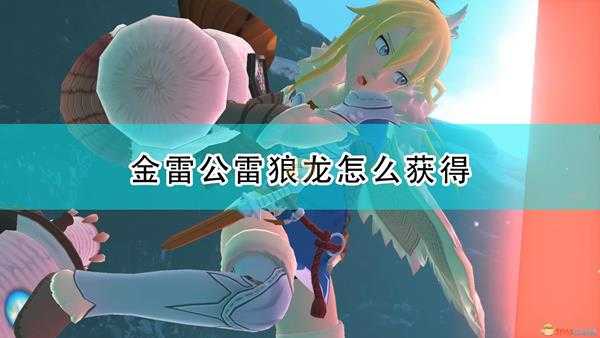《怪物猎人物语2:毁灭之翼》金雷公雷狼龙获取指南