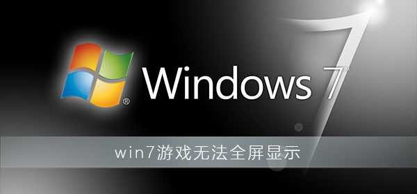 Win7游戏无法全屏显示Win7游戏全屏设置